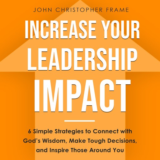Increase Your Leadership Impact, John Christopher Frame