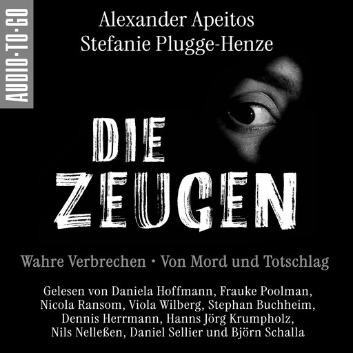 Die Zeugen. Wahre Verbrechen. - Von Mord und Totschlag. (ungekürzt), Alexander Apeitos, Stefanie Plugge-Henze