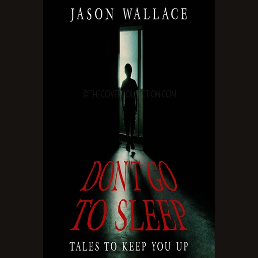 Don't Go to Sleep:Tales to Keep You UP, Jason Wallace