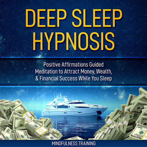 Deep Sleep Hypnosis: Positive Affirmations Guided Meditation to Attract Money, Wealth, & Financial Success While You Sleep (Self Hypnosis, Affirmations, Guided Imagery & Relaxation Techniques for Anxiety & Stress Relief), Mindfulness Training