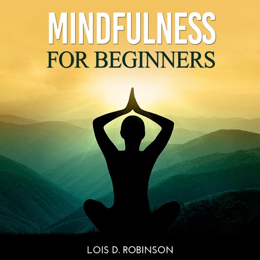 Mindfulness for Beginners, Lois D. Robinson