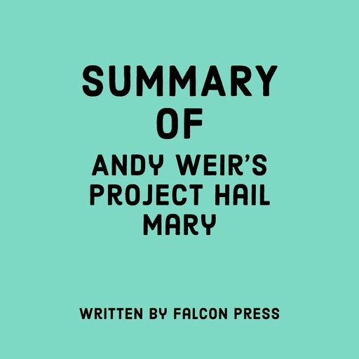 Summary of Andy Weir’s Project Hail Mary, Falcon Press