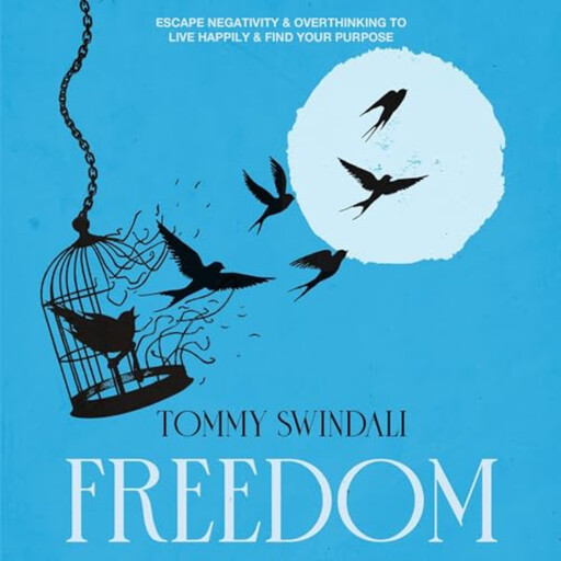 Freedom: Escape Negativity & Overthinking to Live Happily & Find Your Purpose, Tommy Swindali