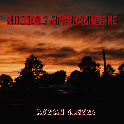 Suddenly Approaches Me, ADRIAN GUERRA