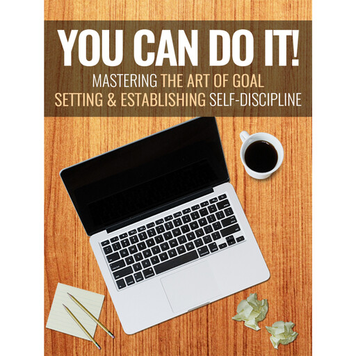 You Can Do It - Mastering the Art of Goal Setting and Establishing Self-Discipline, Empowered Living