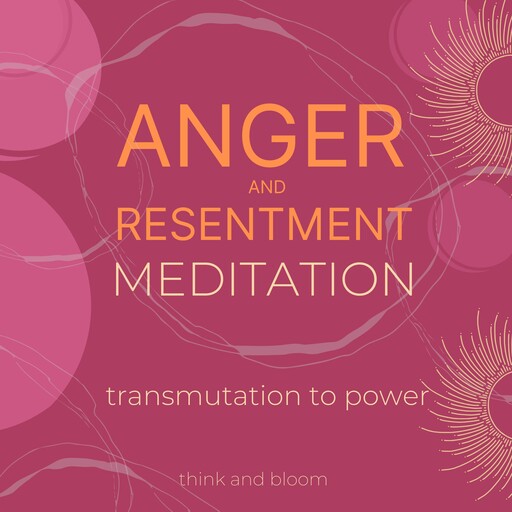 Anger and resentment meditation - transmutation to power, Bloom Think