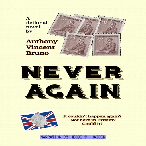 Never Again - It couldn’t happen again? Not here in Britain? Could it?, Anthony Vincent Bruno