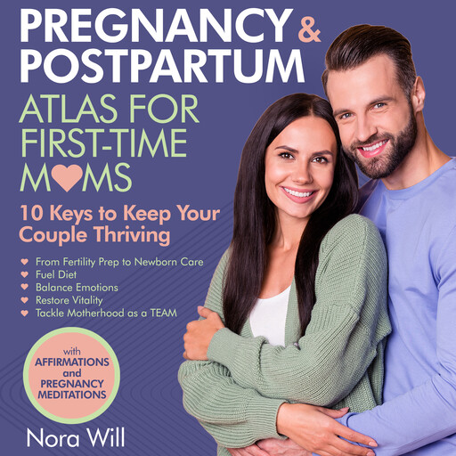 PREGNANCY & POSTPARTUM Atlas for FIRST-TIME MOMS—10 Keys to Keep Your Couple Thriving, Nora Will