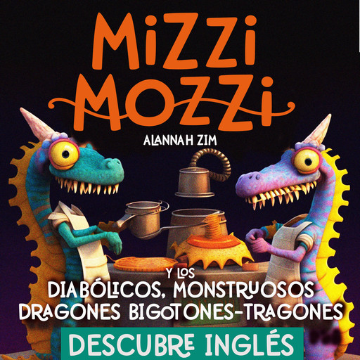 Descubre Inglés: Mizzi Mozzi Y Los Diabólicos Monstruosos Dragones Bigotones-Tragones, Alannah Zim