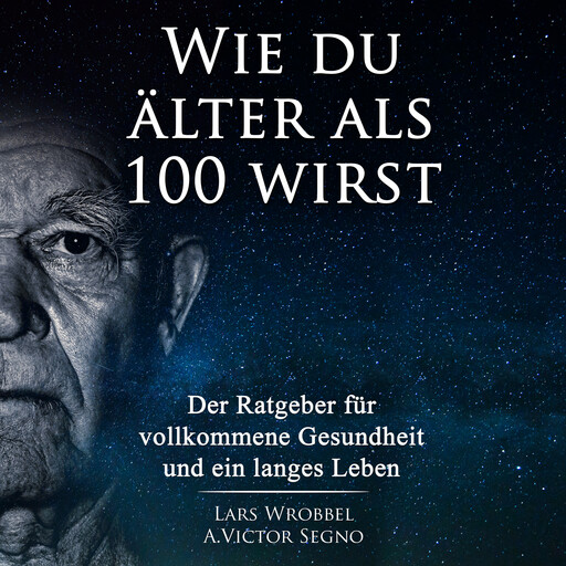 Wie du älter als 100 wirst, Lars Wrobbel, A. Victor Segno