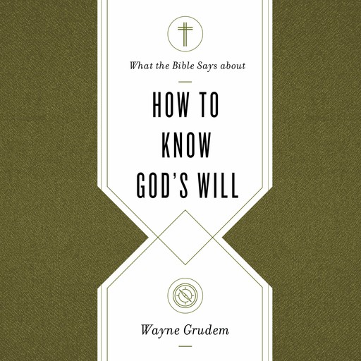 What the Bible Says about How to Know God's Will, Wayne Grudem