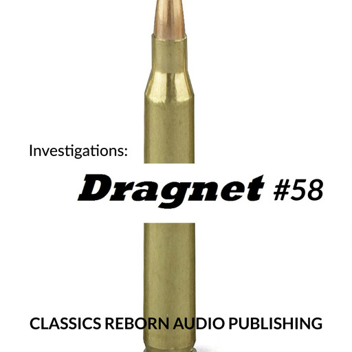 Investigations: Dragnet #58, Classic Reborn Audio Publishing