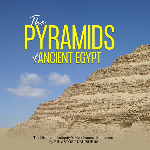 The Pyramids of Ancient Egypt: The History of Antiquity’s Most Famous Monuments, Phaistos Publishers