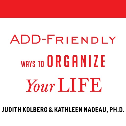ADD-Friendly Ways to Organize Your Life, Judith Kolberg, Kathleen Nadeau