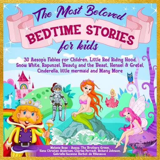 The Most Beloved Bedtime Stories for kids: 30 Aesop’s Fables for Children, Little Red Riding Hood, Snow White, Rapunzel, Beauty and the Beast, Hensel & Gretel, Cinderella, Little Mermaid and Many More, Charles Perrault, Hans Christian Andersen, Aesop, Richard Johnson, Brothers Grimm, Gabrielle-Suzanne Barbot de Villeneuve, Melanie Rose