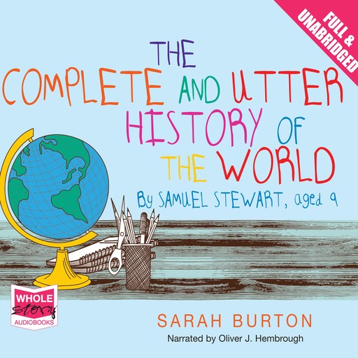 The Complete and Utter History of the World by Samuel Stewart Aged 9, Sarah Burton