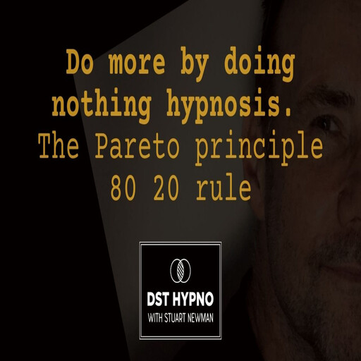 Do more by doing nothing hypnosis. The Pareto principle 80 20 rule - A guided meditation - DST Hypno with Stu Newman, Stuart Newman