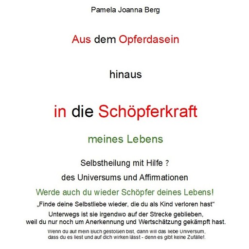 Aus dem Opferdasein hinaus in die Schöpferkraft - meines Lebens - Selbstheilung mit Hilfe des Universums und Affirmationen (ungekürzt), Pamela Joanna Berg