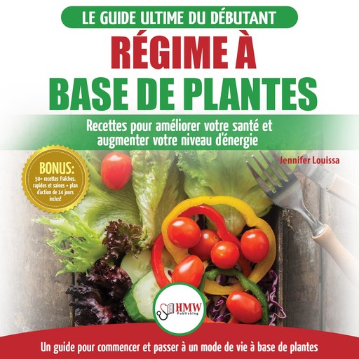 Régime à base de Plantes: Guide Végétalien, Végétarien et Végan pour débutant: Recettes et Diète végétale sans gluten pour améliorer votre santé (Livre en Français / Plant-Based Diet French Book), Jennifer Louissa