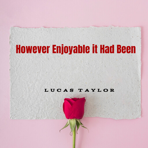 However Enjoyable it Had Been, Lucas Taylor