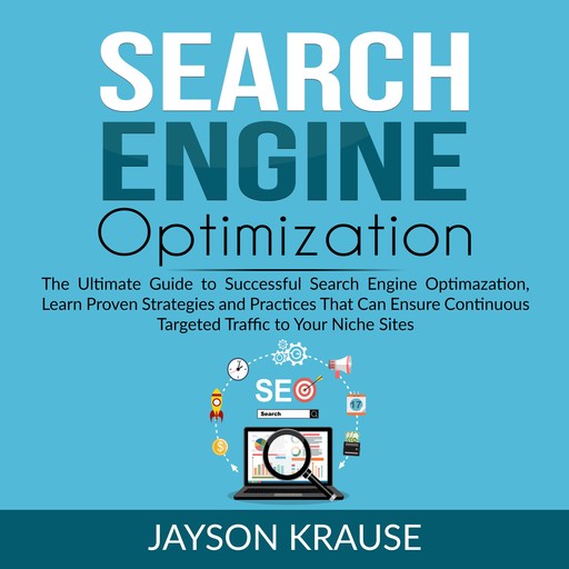 Search Engine Optimization: The Ultimate Guide to Successful Search Engine Optimization, Learn Proven Strategies and Practices That Can Ensure Continuous Targeted Traffic to Your Niche Site, Jayson Krause