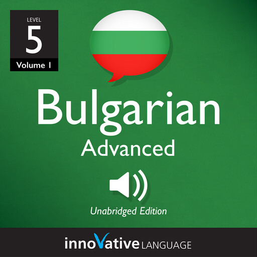Learn Bulgarian - Level 5: Advanced Bulgarian, Volume 1, Innovative Language Learning, BulgarianPod101.com