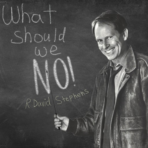 What Should We NO!, R David Stephens