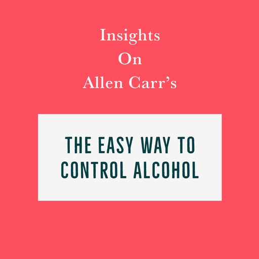 Insights on Allen Carr’s The Easy Way to Control Alcohol, Swift Reads