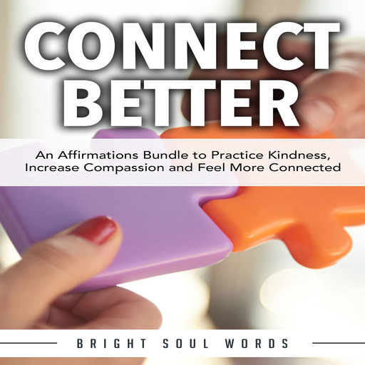 Connect Better: An Affirmations Bundle to Practice Kindness, Increase Compassion and Feel More Connected, Bright Soul Words