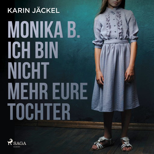 Monika B. Ich bin nicht mehr eure Tochter: Ein Mädchen wird von seiner Familie jahrelang misshandelt, Karin Jäckel