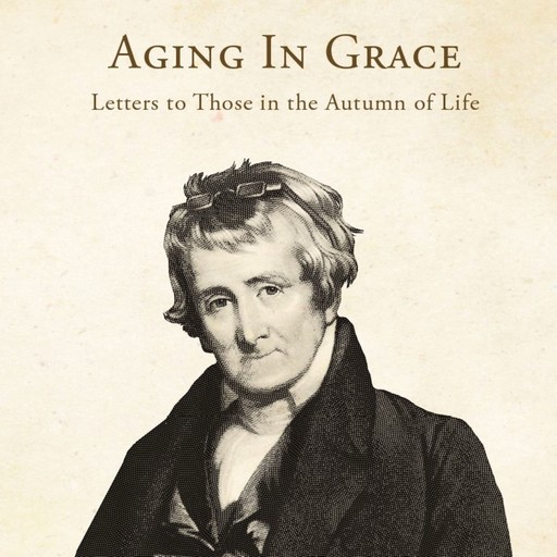 Aging in Grace: Letters to Those in the Autumn of Life, Archibald Alexander