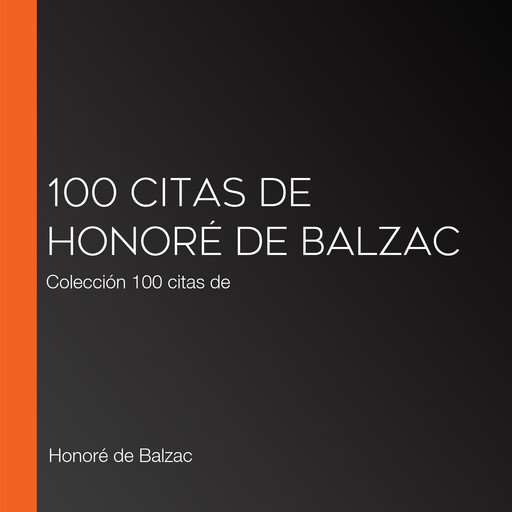 100 citas de Honoré de Balzac, Honoré de Balzac