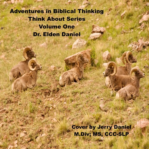 Adventure in Biblical Thinking=Think About Series-Volume 1, Elden Daniel