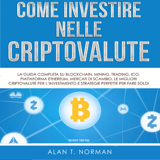 Come Investire Nelle Criptovalute-La Guida Completa Su Blockchain, Mining, Trading, ICO, Piattaforma Ethereum, Exchange, Criptovalute, Alan T. Norman