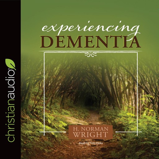 Experiencing Dementia, H.Norman Wright