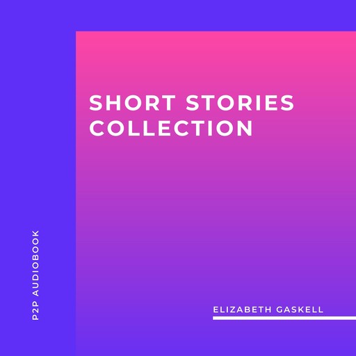 Elizabeth Gaskell: Short Stories Collection (Unabridged), Elizabeth Gaskell