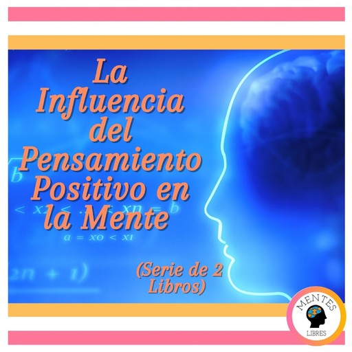 La Influencia del Pensamiento Positivo en la Mente (Serie de 2 Libros), MENTES LIBRES