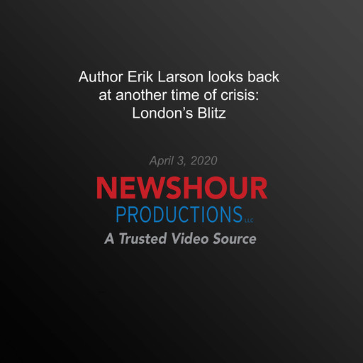 Author Erik Larson Looks Back At Another Time of Crisis: London’s Blitz, PBS NewsHour