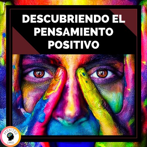 Descubriendo El Pensamiento Positivo, MENTES LIBRES
