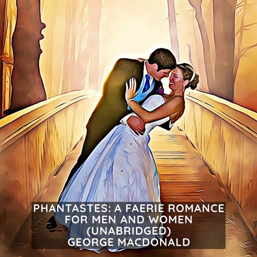 Phantastes: A Faerie Romance for Men and Women (Unabridged), George MacDonald