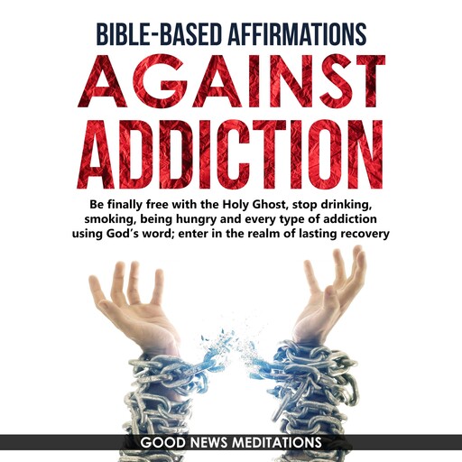 Bible-Based Affirmations against Addiction, Good News Meditations