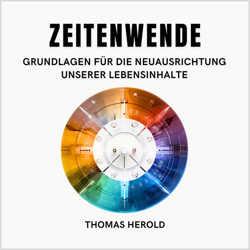 Zeitenwende - Grundlagen für die Neuausrichtung unserer Lebensinhalte, Thomas Herold