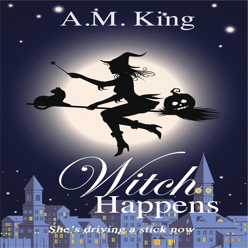 Witch Happens: The Summer Sisters Witch Cozy Mystery Book 1, A.M. King