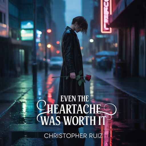 Even the heartache was worth it, Christopher Ruiz