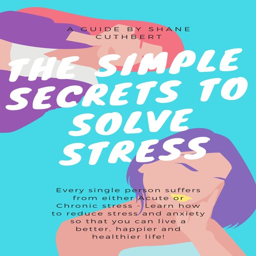 THE SIMPLE SECRETS TO SOLVE STRESS, Shane Cuthbert