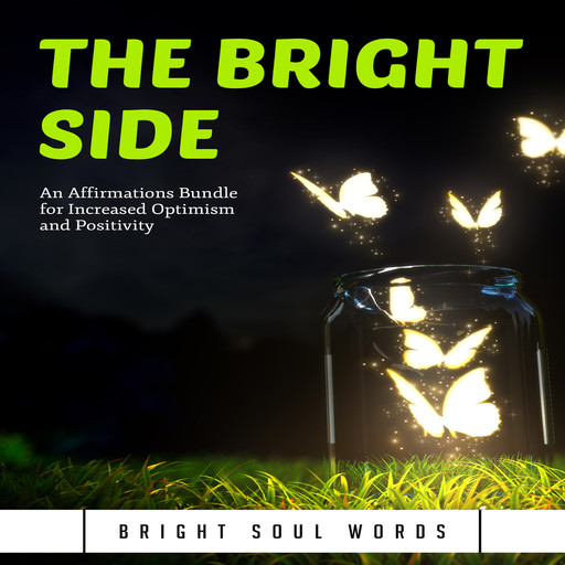 The Bright Side: An Affirmations Bundle for Increased Optimism and Positivity, Bright Soul Words