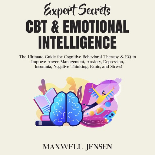 Expert Secrets – CBT & Emotional Intelligence: The Ultimate Guide for Cognitive Behavioral Therapy & EQ to Improve Anger Management, Anxiety, Depression, Insomnia, Negative Thinking, Panic, and Stress, Maxwell Jensen