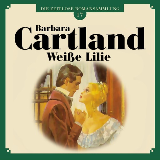 Weiße Lilie - Die zeitlose Romansammlung von Barbara Cartland 17 (Ungekürzt), Barbara Cartland