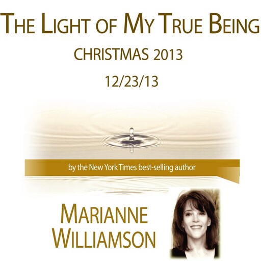 The Light of My True Being (Christmas 2013) with Marianne Williamson, Marianne Williamson