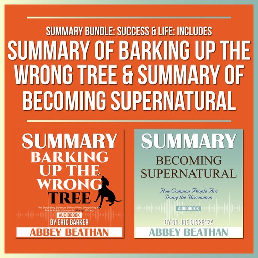 Summary Bundle: Success & Life: Includes Summary of Barking Up the Wrong Tree & Summary of Becoming Supernatural, Abbey Beathan